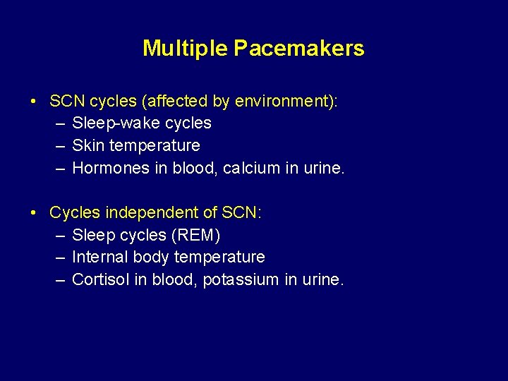 Multiple Pacemakers • SCN cycles (affected by environment): – Sleep-wake cycles – Skin temperature