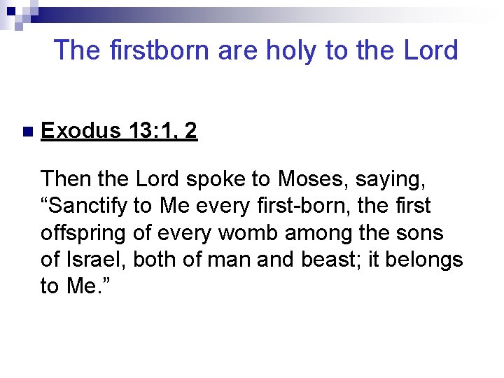 The firstborn are holy to the Lord n Exodus 13: 1, 2 Then the