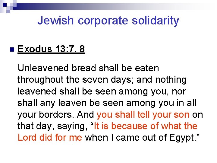 Jewish corporate solidarity n Exodus 13: 7, 8 Unleavened bread shall be eaten throughout