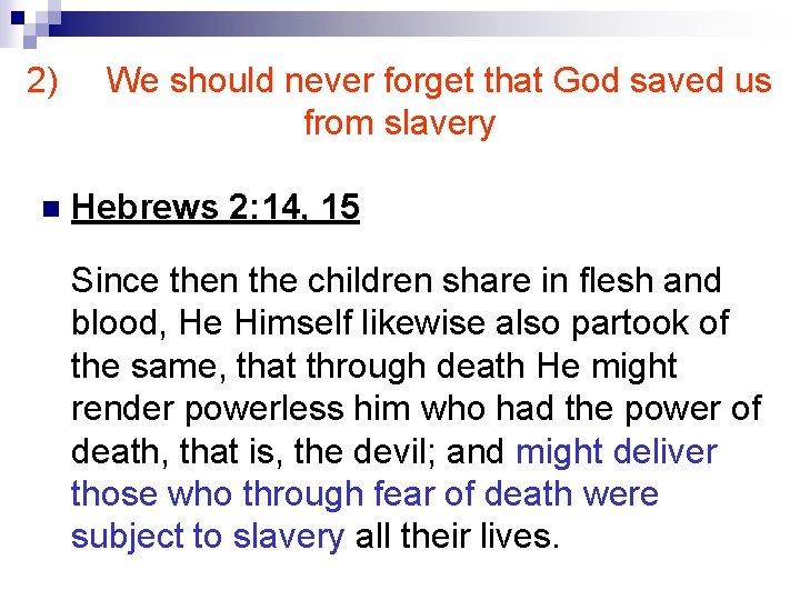 2) n We should never forget that God saved us from slavery Hebrews 2: