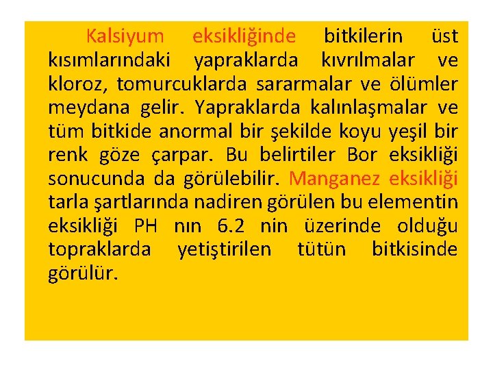 Kalsiyum eksikliğinde bitkilerin üst kısımlarındaki yapraklarda kıvrılmalar ve kloroz, tomurcuklarda sararmalar ve ölümler meydana