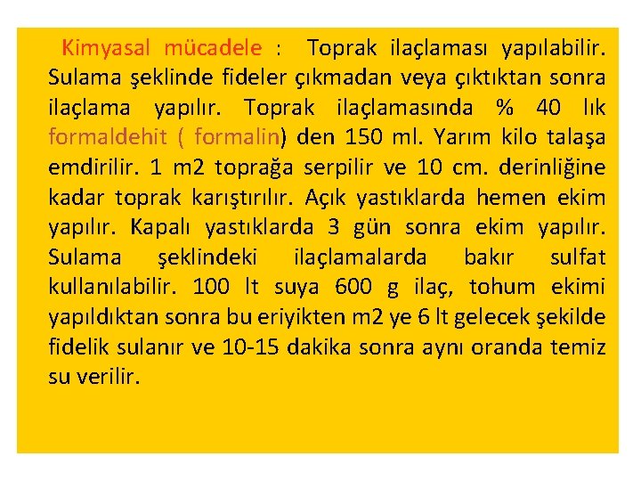 Kimyasal mücadele : Toprak ilaçlaması yapılabilir. Sulama şeklinde fideler çıkmadan veya çıktıktan sonra ilaçlama