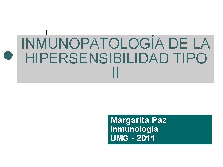 INMUNOPATOLOGÍA DE LA HIPERSENSIBILIDAD TIPO II Margarita Paz Inmunología UMG - 2011 