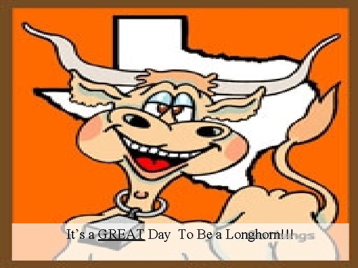 It’s a GREAT Day To Be a Longhorn!!! 