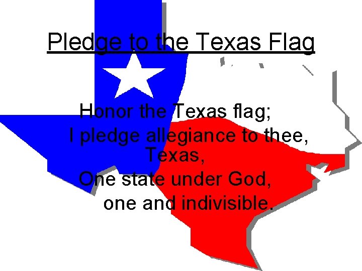 Pledge to the Texas Flag Honor the Texas flag; I pledge allegiance to thee,