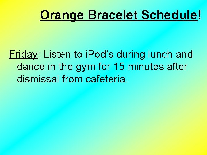 Orange Bracelet Schedule! Friday: Listen to i. Pod’s during lunch and dance in the