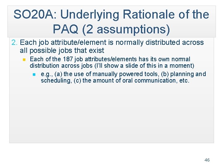 SO 20 A: Underlying Rationale of the PAQ (2 assumptions) 2. Each job attribute/element