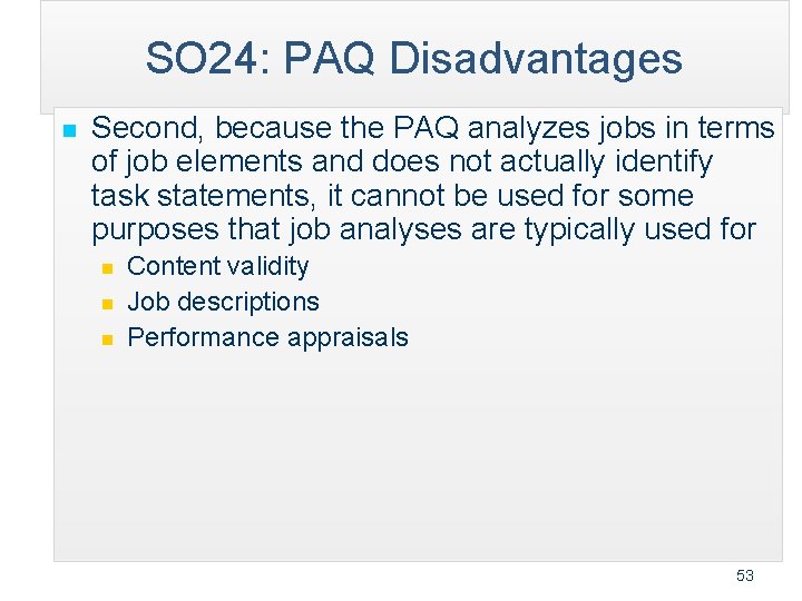 SO 24: PAQ Disadvantages n Second, because the PAQ analyzes jobs in terms of