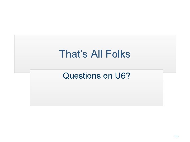 That’s All Folks Questions on U 6? 66 