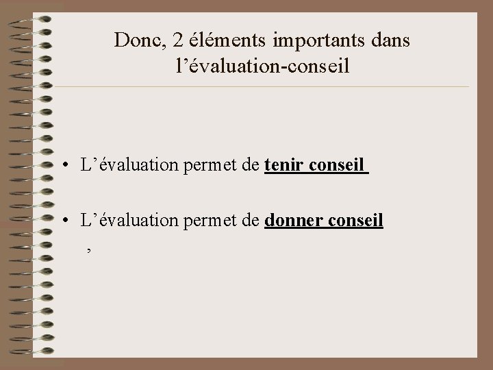 Donc, 2 éléments importants dans l’évaluation-conseil • L’évaluation permet de tenir conseil • L’évaluation