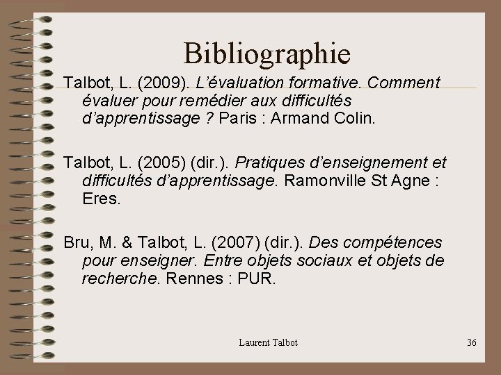 Bibliographie Talbot, L. (2009). L’évaluation formative. Comment évaluer pour remédier aux difficultés d’apprentissage ?