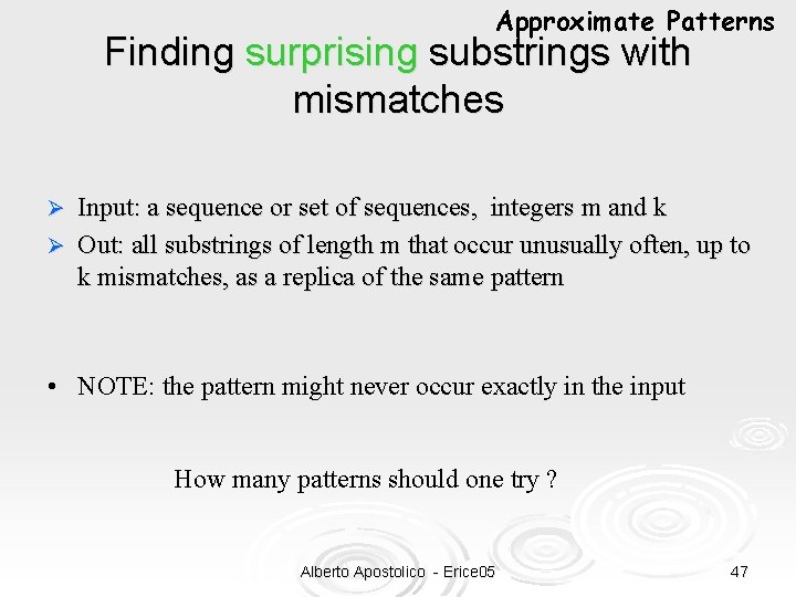 Approximate Patterns Finding surprising substrings with mismatches Input: a sequence or set of sequences,