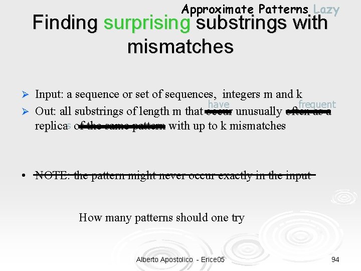 Approximate Patterns Lazy Finding surprising substrings with mismatches Input: a sequence or set of