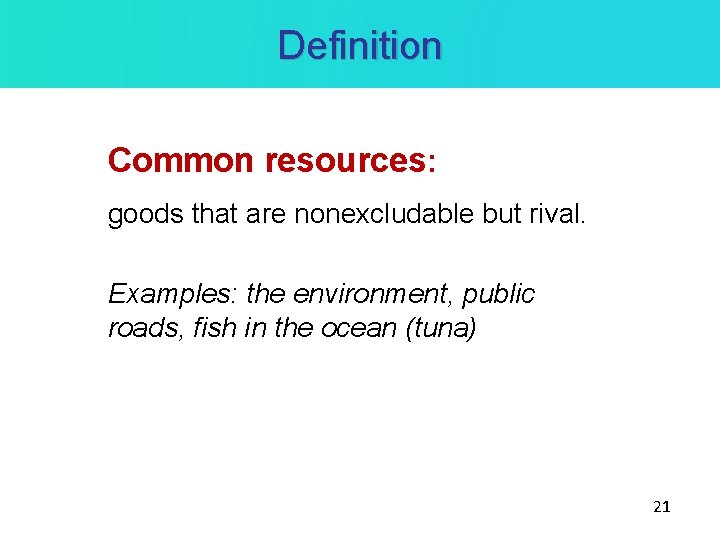 Definition Common resources: goods that are nonexcludable but rival. Examples: the environment, public roads,