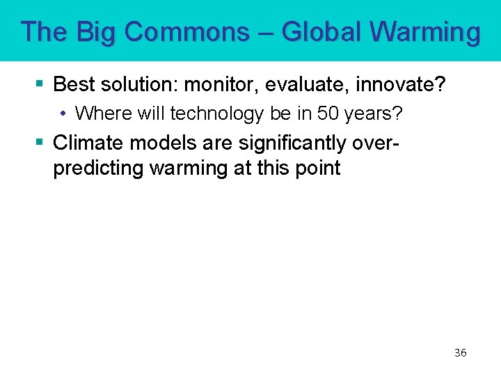 The Big Commons – Global Warming § Best solution: monitor, evaluate, innovate? • Where