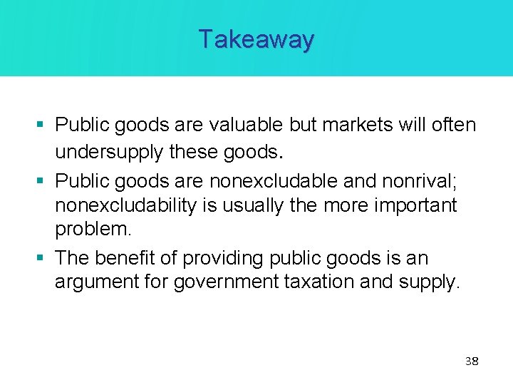 Takeaway § Public goods are valuable but markets will often undersupply these goods. §