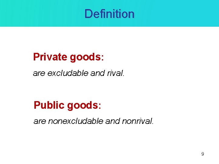 Definition Private goods: are excludable and rival. Public goods: are nonexcludable and nonrival. 9