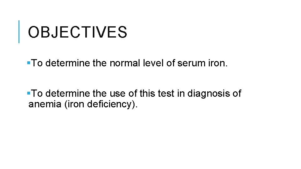 OBJECTIVES §To determine the normal level of serum iron. §To determine the use of