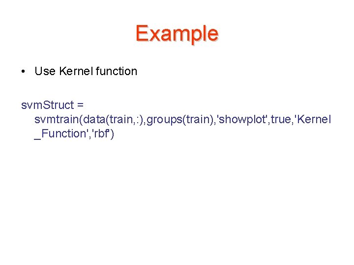 Example • Use Kernel function svm. Struct = svmtrain(data(train, : ), groups(train), 'showplot', true,