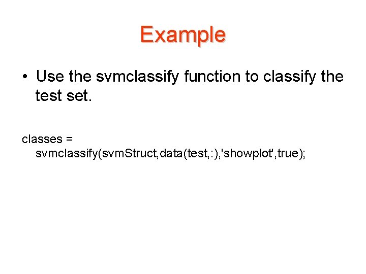 Example • Use the svmclassify function to classify the test set. classes = svmclassify(svm.