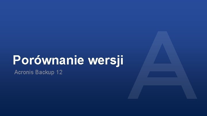 Porównanie wersji Acronis Backup 12 