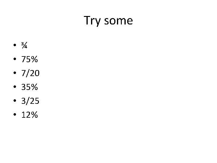 Try some • • • ¾ 75% 7/20 35% 3/25 12% 