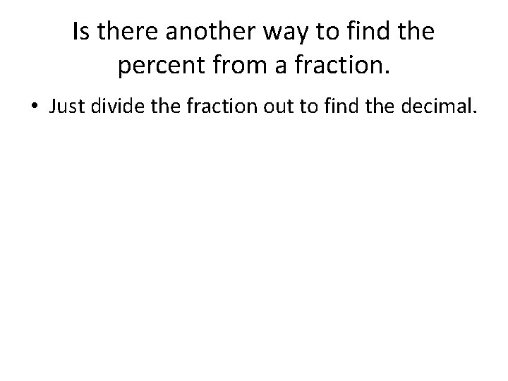 Is there another way to find the percent from a fraction. • Just divide