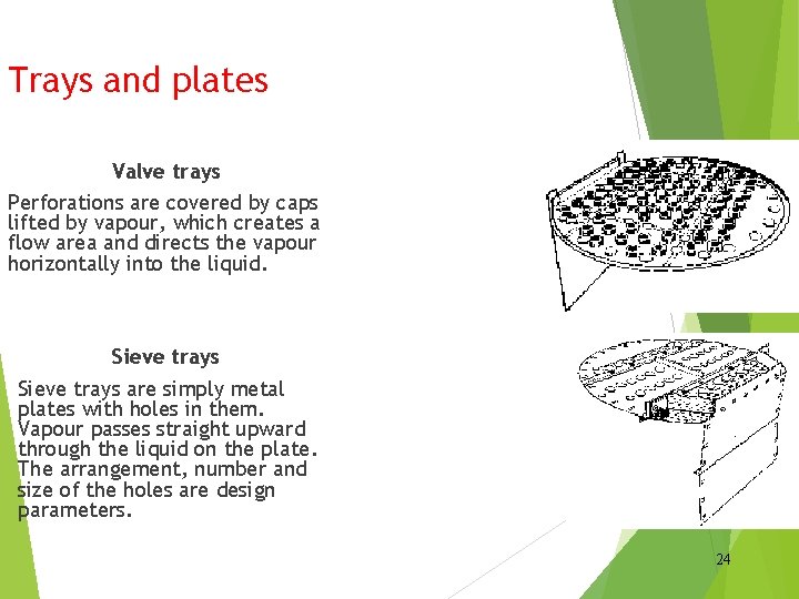 Trays and plates Valve trays Perforations are covered by caps lifted by vapour, which