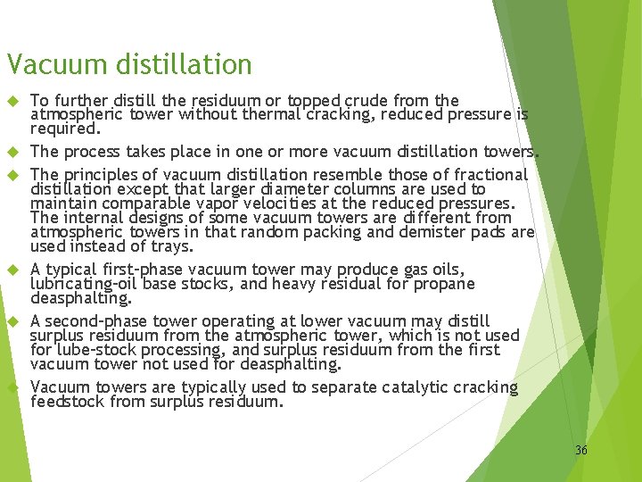 Vacuum distillation To further distill the residuum or topped crude from the atmospheric tower