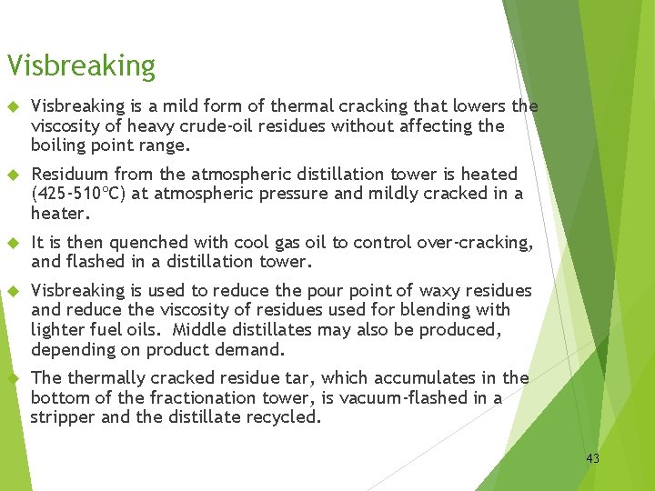 Visbreaking is a mild form of thermal cracking that lowers the viscosity of heavy