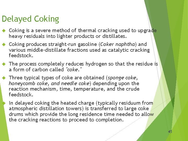 Delayed Coking is a severe method of thermal cracking used to upgrade heavy residuals