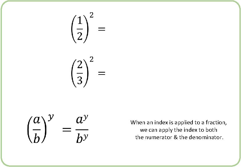  When an index is applied to a fraction, we can apply the index