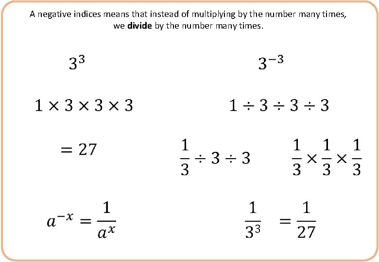 A negative indices means that instead of multiplying by the number many times, we