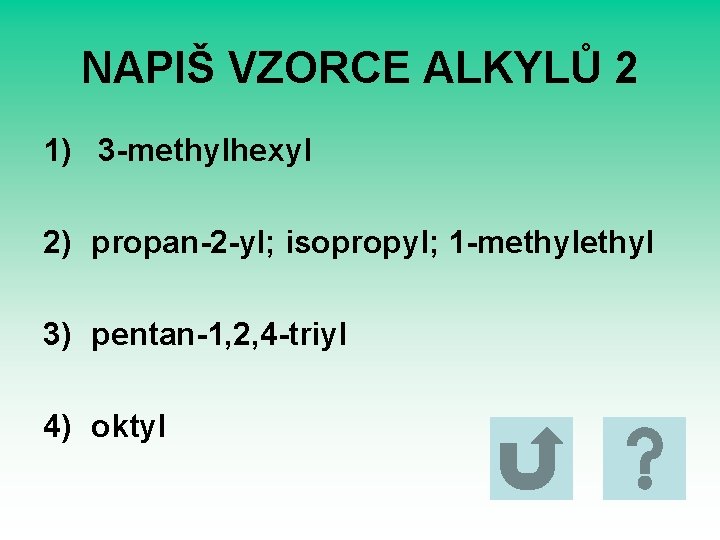 NAPIŠ VZORCE ALKYLŮ 2 1) 3 -methylhexyl 2) propan-2 -yl; isopropyl; 1 -methyl 3)