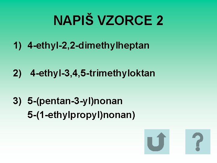 NAPIŠ VZORCE 2 1) 4 -ethyl-2, 2 -dimethylheptan 2) 4 -ethyl-3, 4, 5 -trimethyloktan