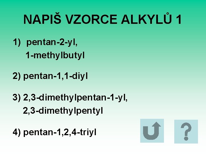 NAPIŠ VZORCE ALKYLŮ 1 1) pentan-2 -yl, 1 -methylbutyl 2) pentan-1, 1 -diyl 3)