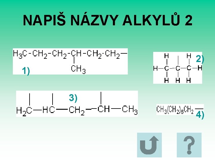 NAPIŠ NÁZVY ALKYLŮ 2 2) 1) 3) 4) 