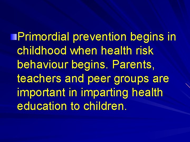 Primordial prevention begins in childhood when health risk behaviour begins. Parents, teachers and peer