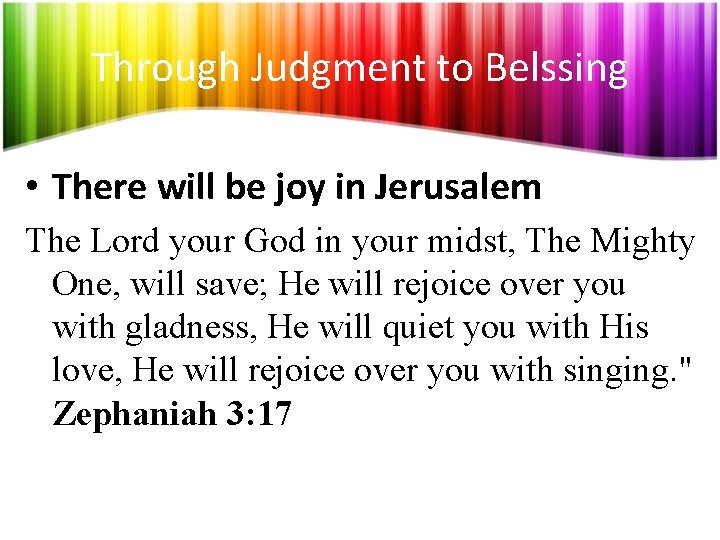 Through Judgment to Belssing • There will be joy in Jerusalem The Lord your