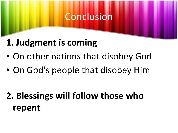 Conclusion 1. Judgment is coming • On other nations that disobey God • On