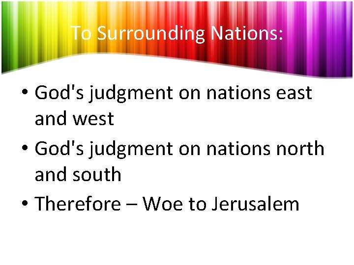 To Surrounding Nations: • God's judgment on nations east and west • God's judgment