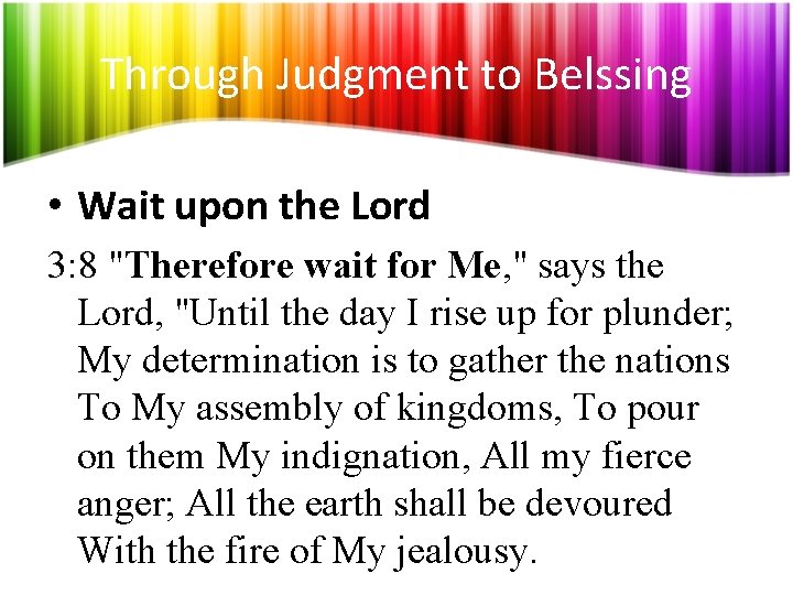 Through Judgment to Belssing • Wait upon the Lord 3: 8 "Therefore wait for