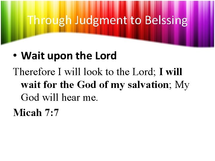 Through Judgment to Belssing • Wait upon the Lord Therefore I will look to