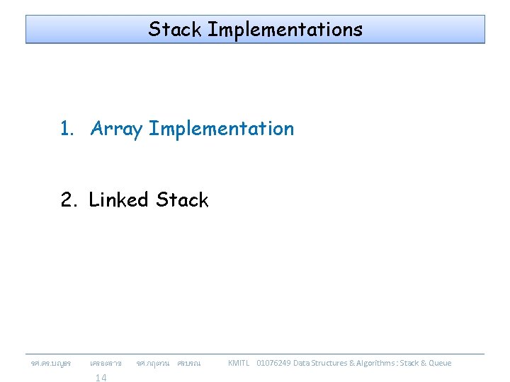 Stack Implementations 1. Array Implementation 2. Linked Stack รศ. ดร. บญธร เครอตราช 14 รศ.