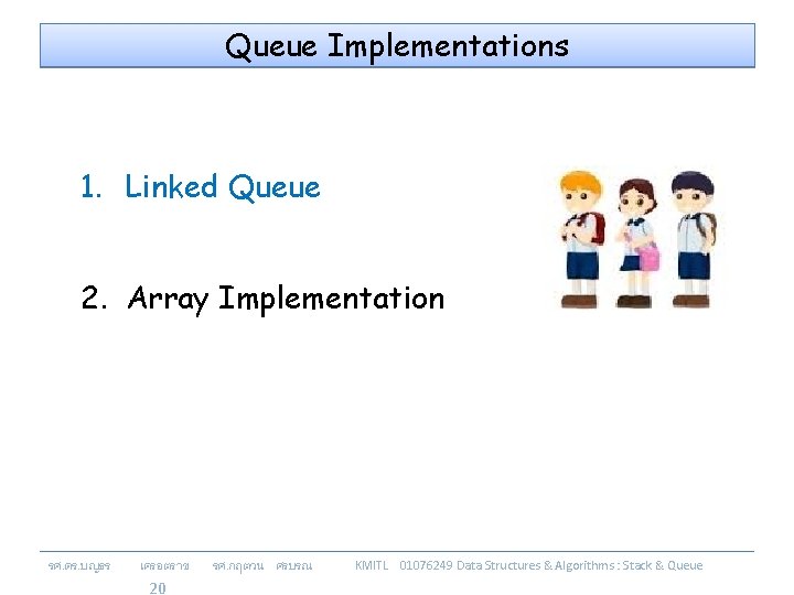 Queue Implementations 1. Linked Queue 2. Array Implementation รศ. ดร. บญธร เครอตราช 20 รศ.