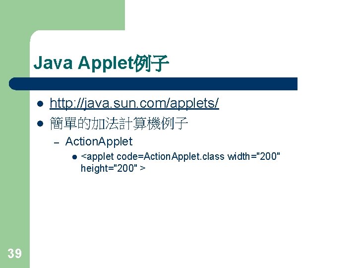 Java Applet例子 l l http: //java. sun. com/applets/ 簡單的加法計算機例子 – Action. Applet l 39