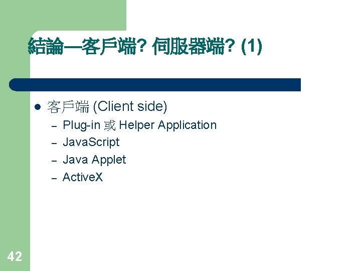 結論—客戶端? 伺服器端? (1) l 客戶端 (Client side) – – 42 Plug-in 或 Helper Application