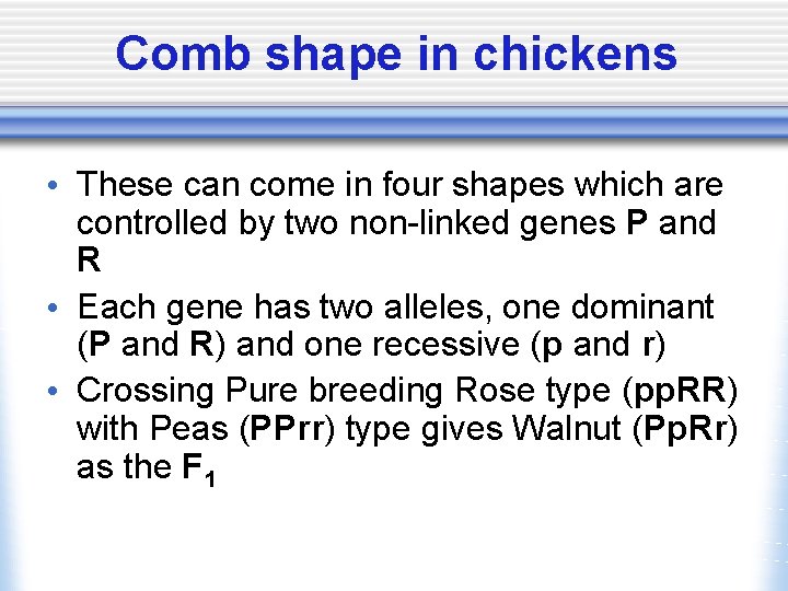 Comb shape in chickens • These can come in four shapes which are controlled