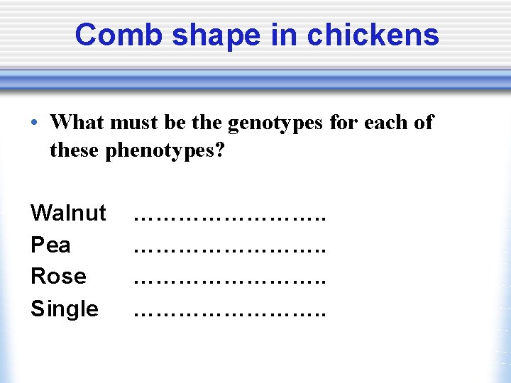 Comb shape in chickens • What must be the genotypes for each of these