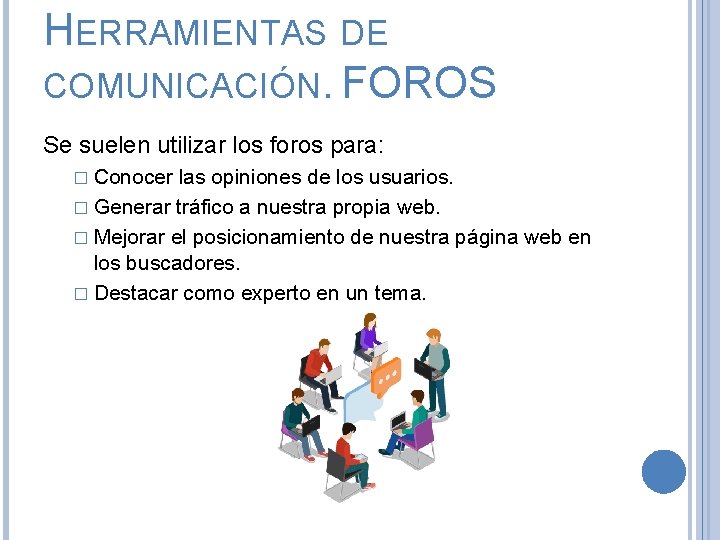 HERRAMIENTAS DE COMUNICACIÓN. FOROS Se suelen utilizar los foros para: � Conocer las opiniones